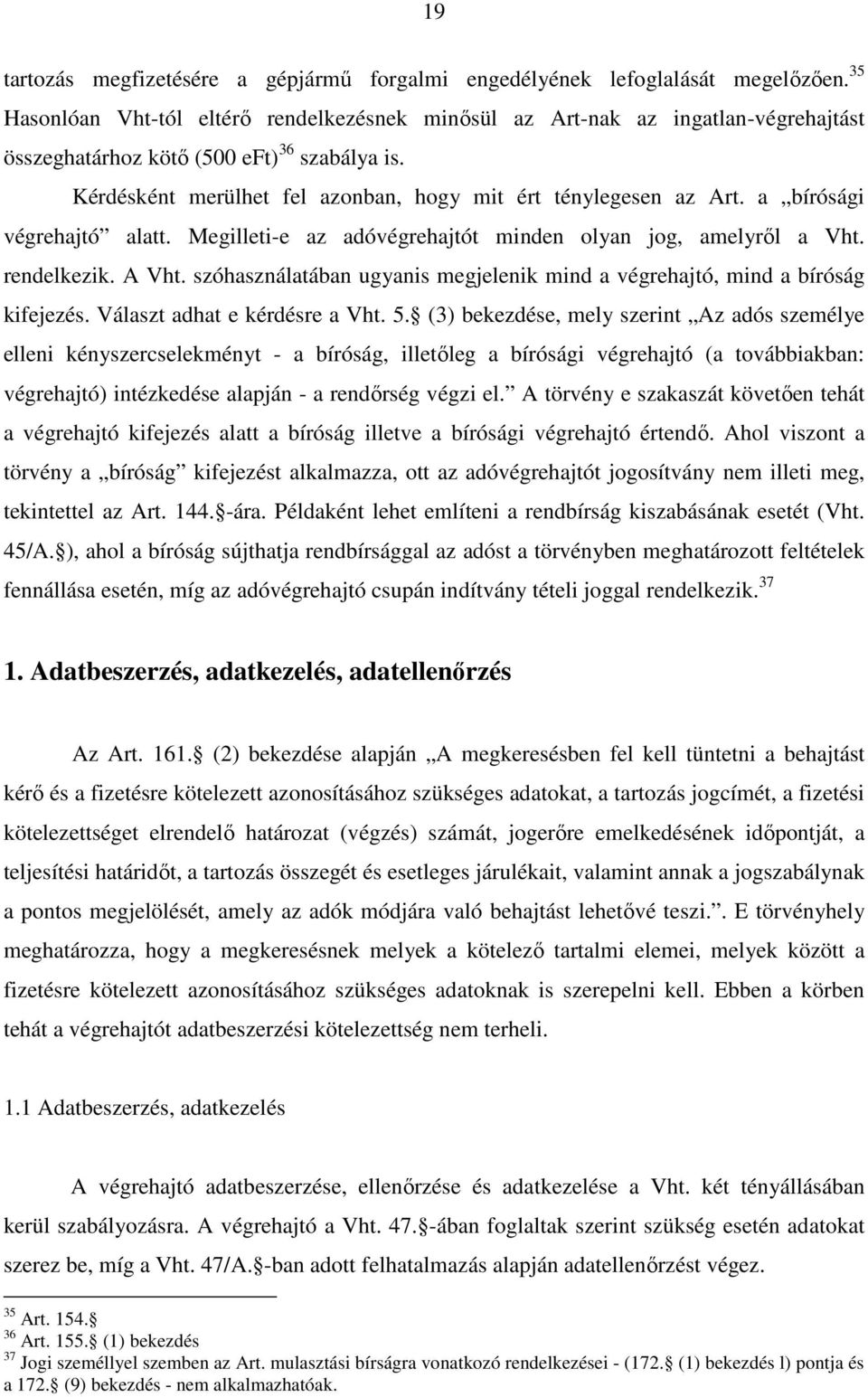 a bírósági végrehajtó alatt. Megilleti-e az adóvégrehajtót minden olyan jog, amelyről a Vht. rendelkezik. A Vht. szóhasználatában ugyanis megjelenik mind a végrehajtó, mind a bíróság kifejezés.