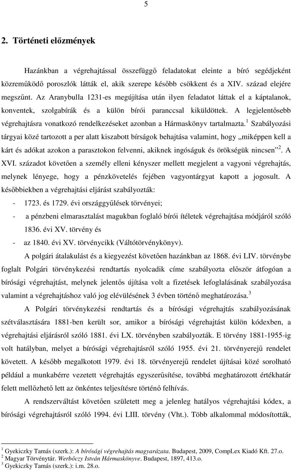 A legjelentősebb végrehajtásra vonatkozó rendelkezéseket azonban a Hármaskönyv tartalmazta.