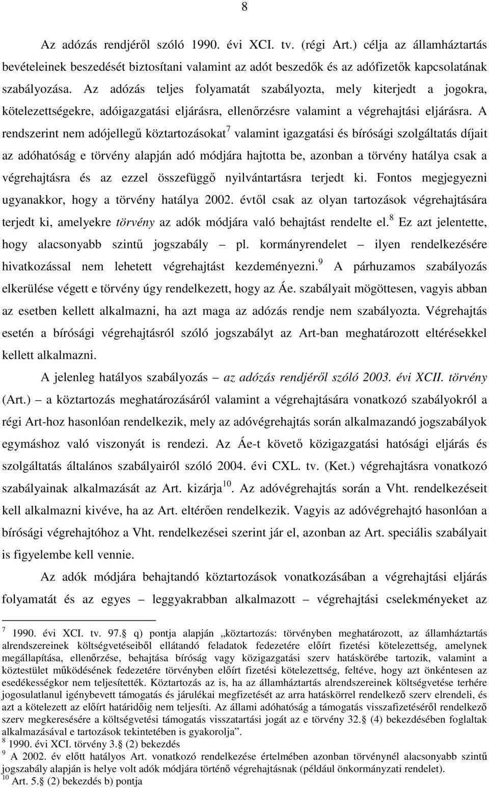 A rendszerint nem adójellegű köztartozásokat 7 valamint igazgatási és bírósági szolgáltatás díjait az adóhatóság e törvény alapján adó módjára hajtotta be, azonban a törvény hatálya csak a