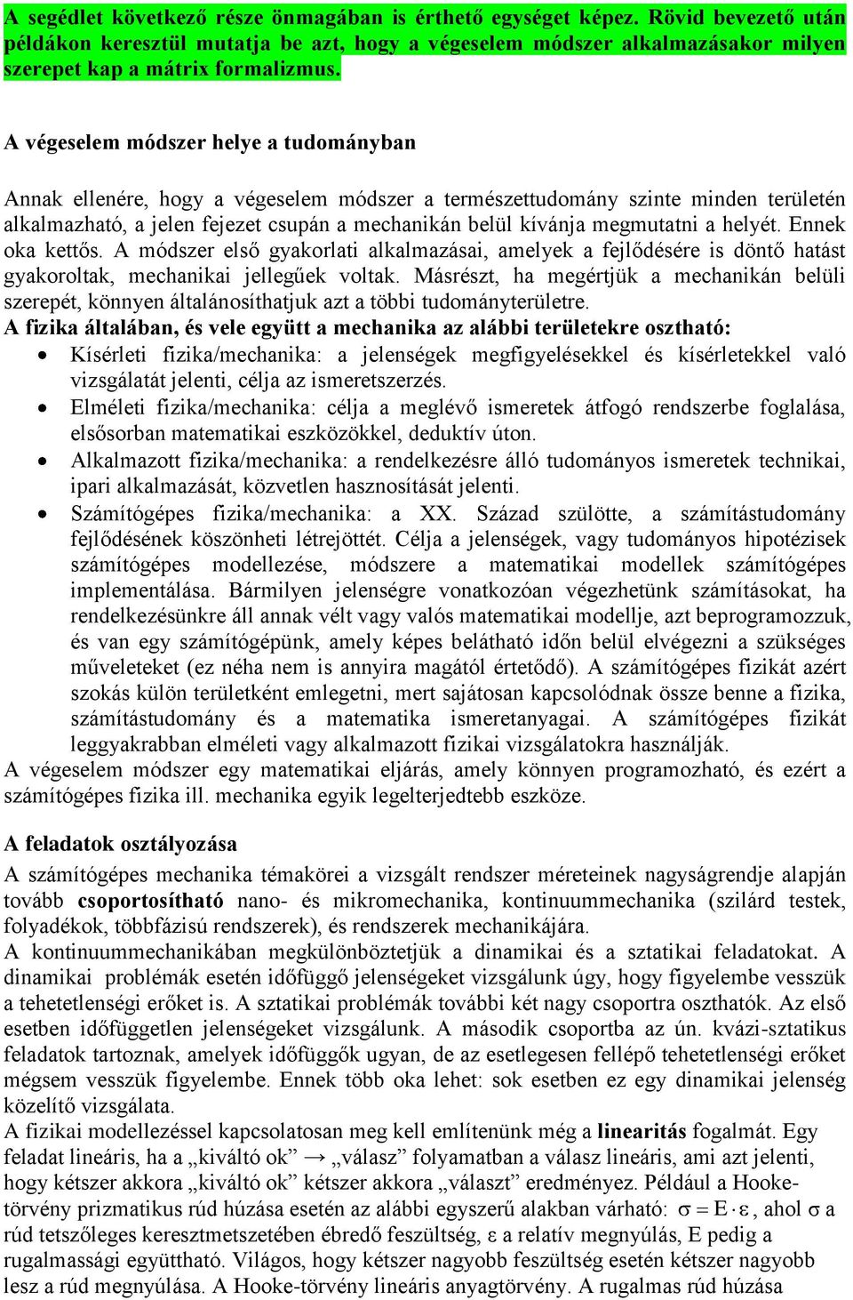 helyét. Ennek oka kettős. A módszer első gyakorlati alkalmazásai, amelyek a fejlődésére is döntő hatást gyakoroltak, mechanikai jellegűek voltak.