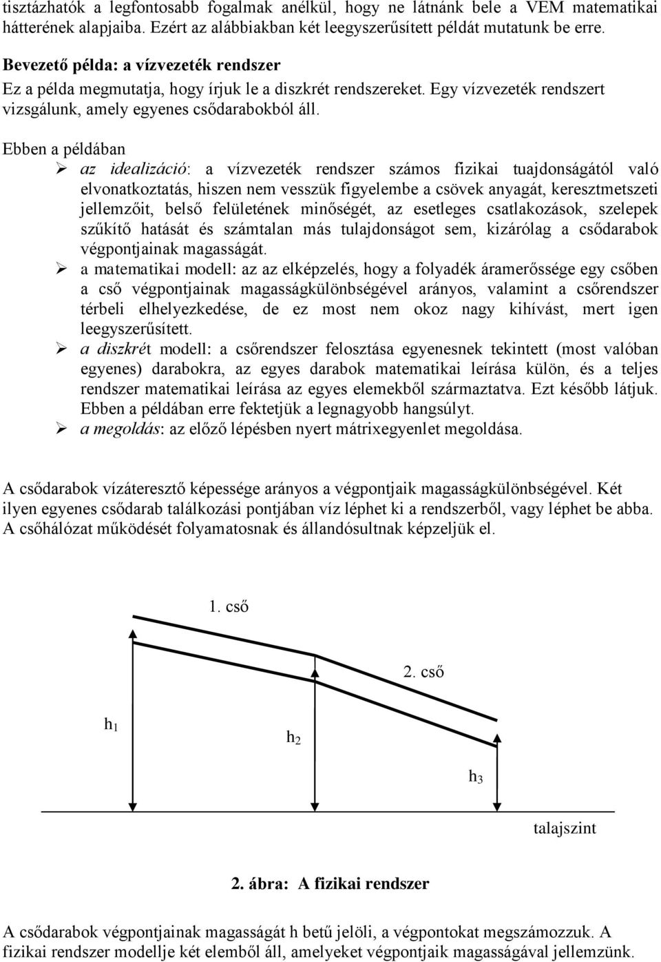 Ebben a példában az idealizáció: a vízvezeték rendszer számos fizikai tajdonságától való elvonatkoztatás, hiszen nem vesszük figyelembe a csövek anyagát, keresztmetszeti jellemzőit, belső felületének