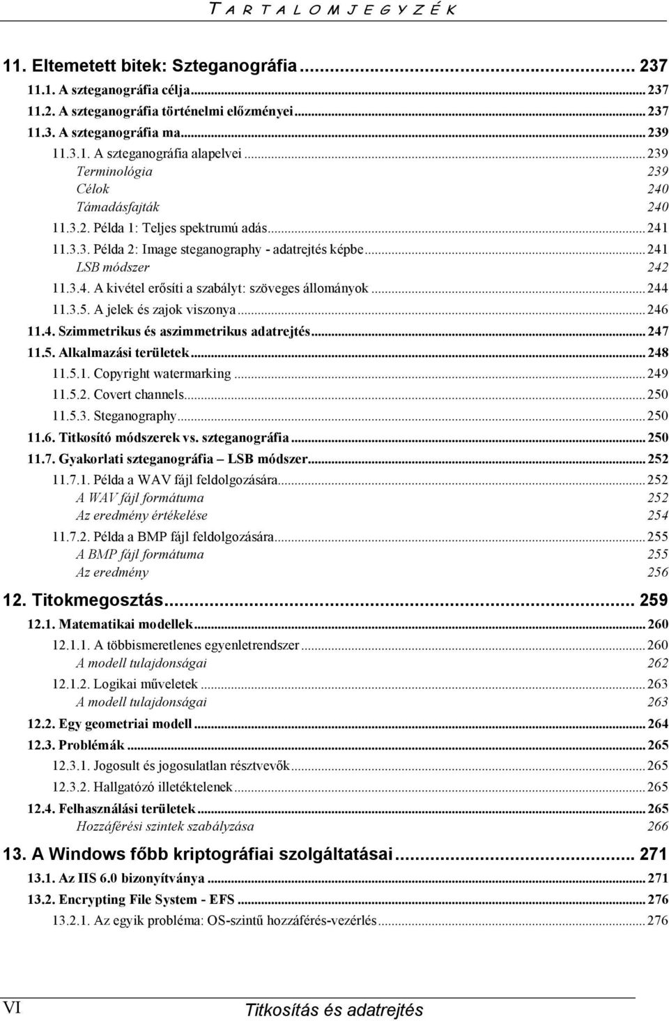 .. 244 11.3.5. A jelek és zajok viszonya... 246 11.4. Szimmetrikus és aszimmetrikus adatrejtés... 247 11.5. Alkalmazási területek... 248 11.5.1. Copyright watermarking... 249 11.5.2. Covert channels.