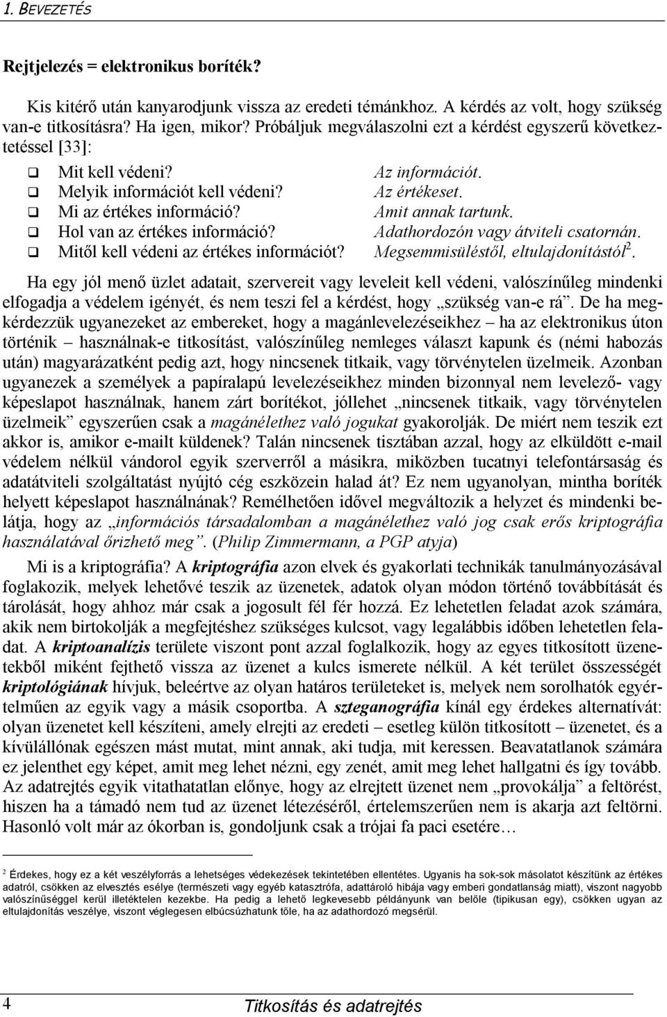 Hol van az értékes információ? Adathordozón vagy átviteli csatornán. Mitől kell védeni az értékes információt? Megsemmisüléstől, eltulajdonítástól 2.