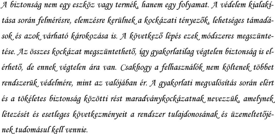 A következő lépés ezek módszeres megszüntetése. Az összes kockázat megszüntethető, így gyakorlatilag végtelen biztonság is elérhető, de ennek végtelen ára van.