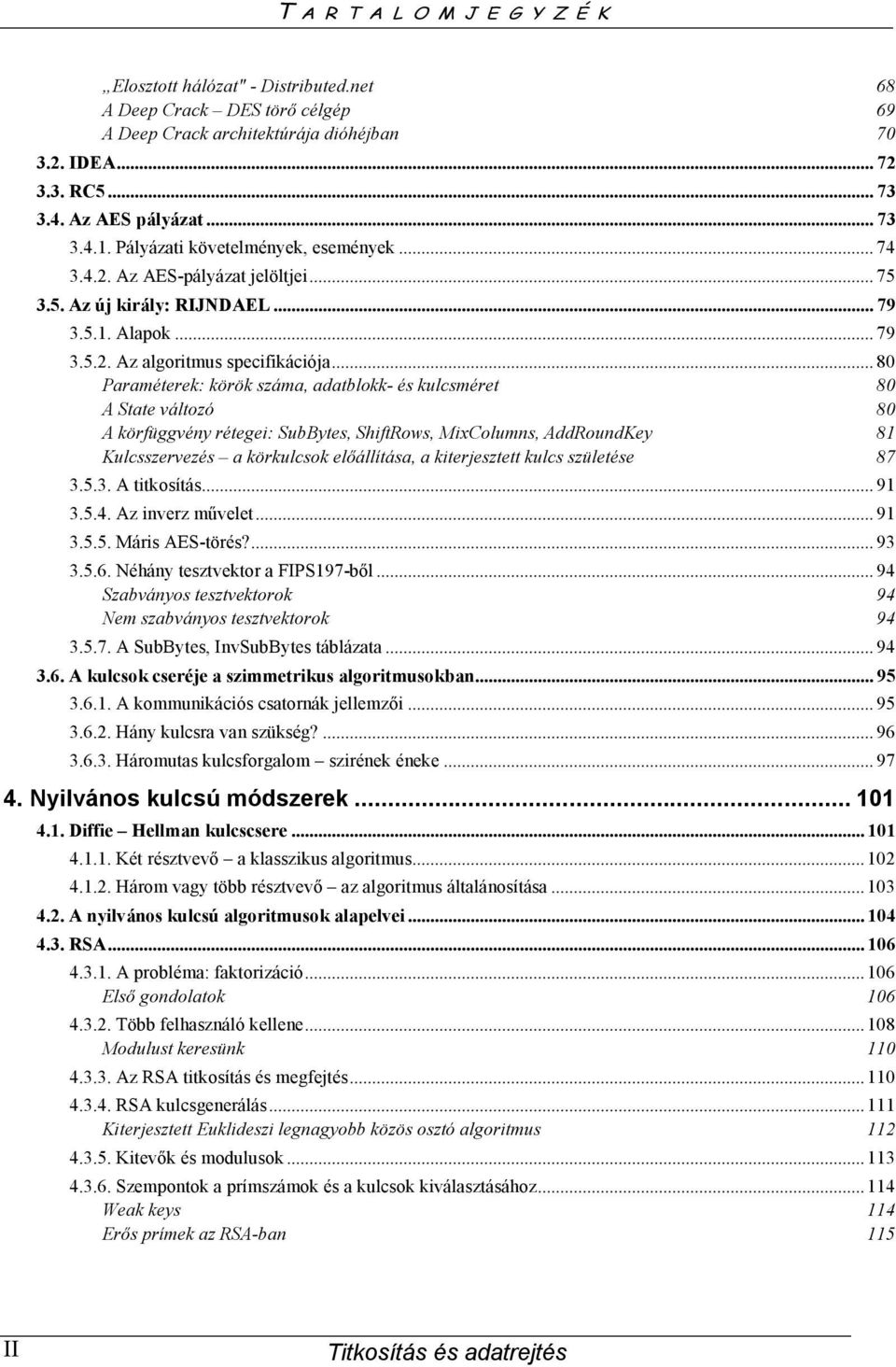 .. 80 Paraméterek: körök száma, adatblokk- és kulcsméret 80 A State változó 80 A körfüggvény rétegei: SubBytes, ShiftRows, MixColumns, AddRoundKey 81 Kulcsszervezés a körkulcsok előállítása, a