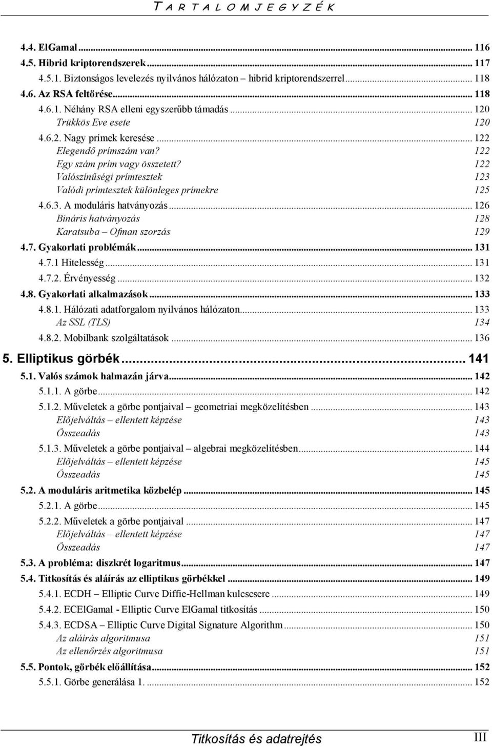 6.3. A moduláris hatványozás... 126 Bináris hatványozás 128 Karatsuba Ofman szorzás 129 4.7. Gyakorlati problémák... 131 4.7.1 Hitelesség... 131 4.7.2. Érvényesség... 132 4.8. Gyakorlati alkalmazások.