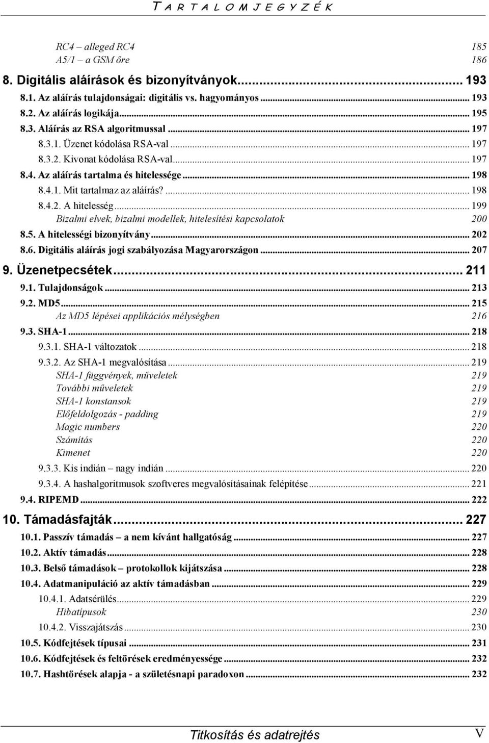 ... 198 8.4.2. A hitelesség... 199 Bizalmi elvek, bizalmi modellek, hitelesítési kapcsolatok 200 8.5. A hitelességi bizonyítvány... 202 8.6. Digitális aláírás jogi szabályozása Magyarországon... 207 9.