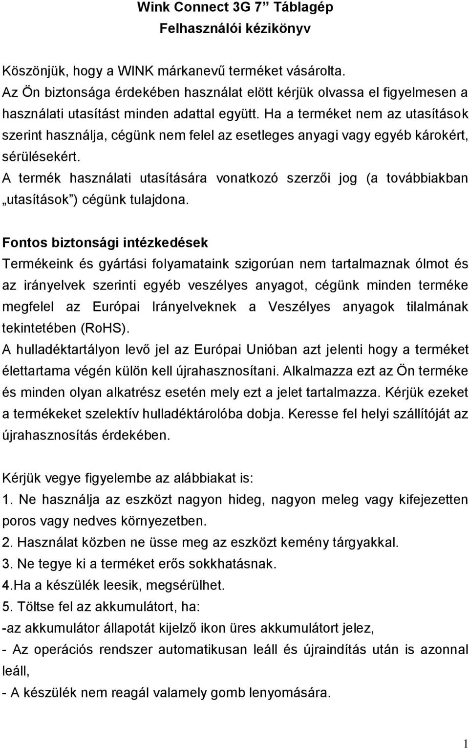 Ha a terméket nem az utasítások szerint használja, cégünk nem felel az esetleges anyagi vagy egyéb károkért, sérülésekért.