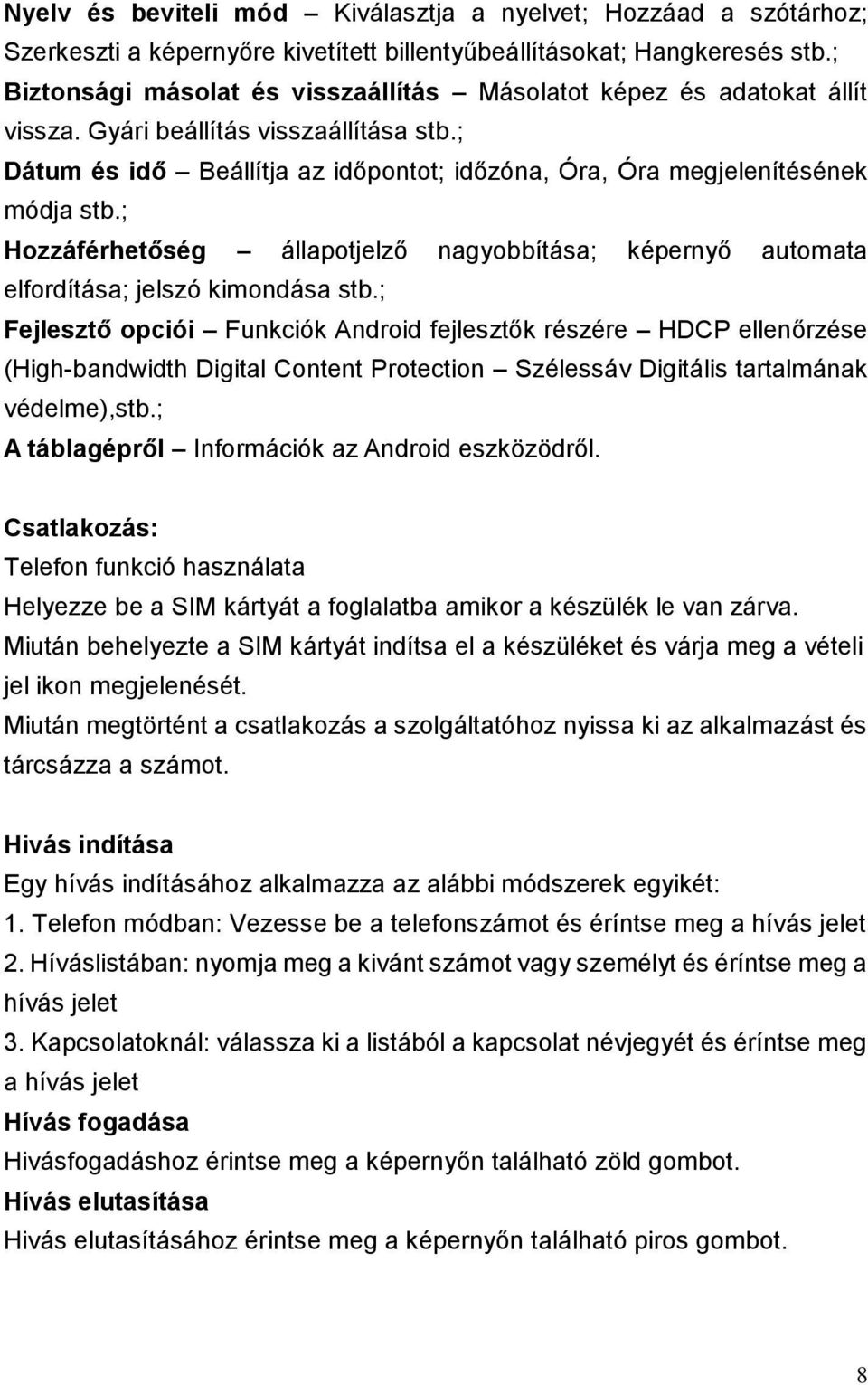 ; Hozzáférhetőség állapotjelző nagyobbítása; képernyő automata elfordítása; jelszó kimondása stb.