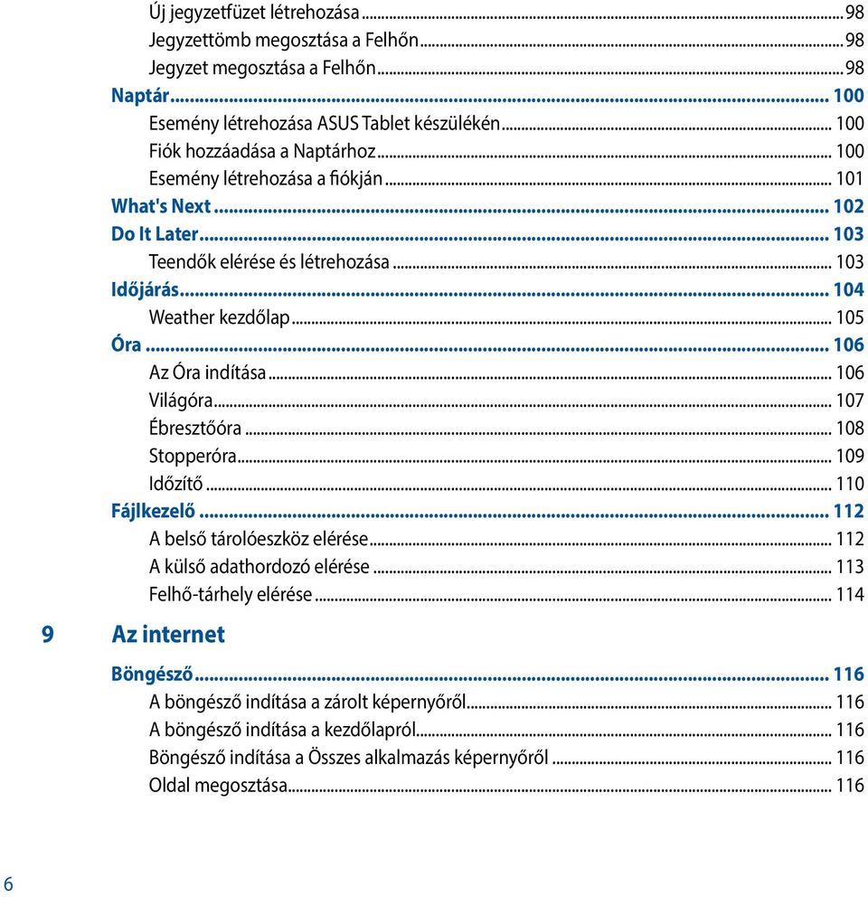 .. 106 Világóra... 107 Ébresztőóra... 108 Stopperóra... 109 Időzítő... 110 Fájlkezelő... 112 A belső tárolóeszköz elérése... 112 A külső adathordozó elérése... 113 Felhő-tárhely elérése.