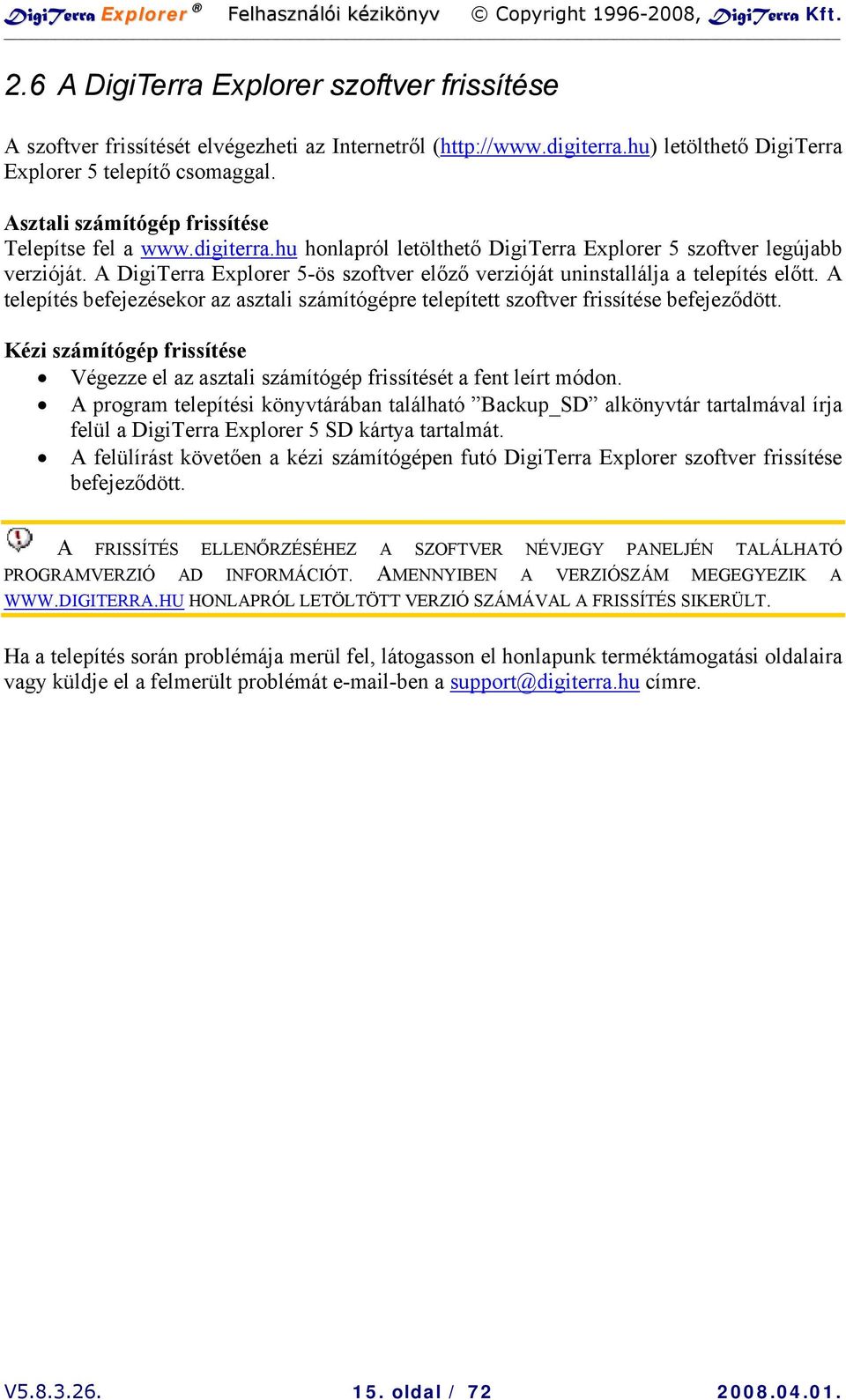 A DigiTerra Explorer 5-ös szoftver előző verzióját uninstallálja a telepítés előtt. A telepítés befejezésekor az asztali számítógépre telepített szoftver frissítése befejeződött.
