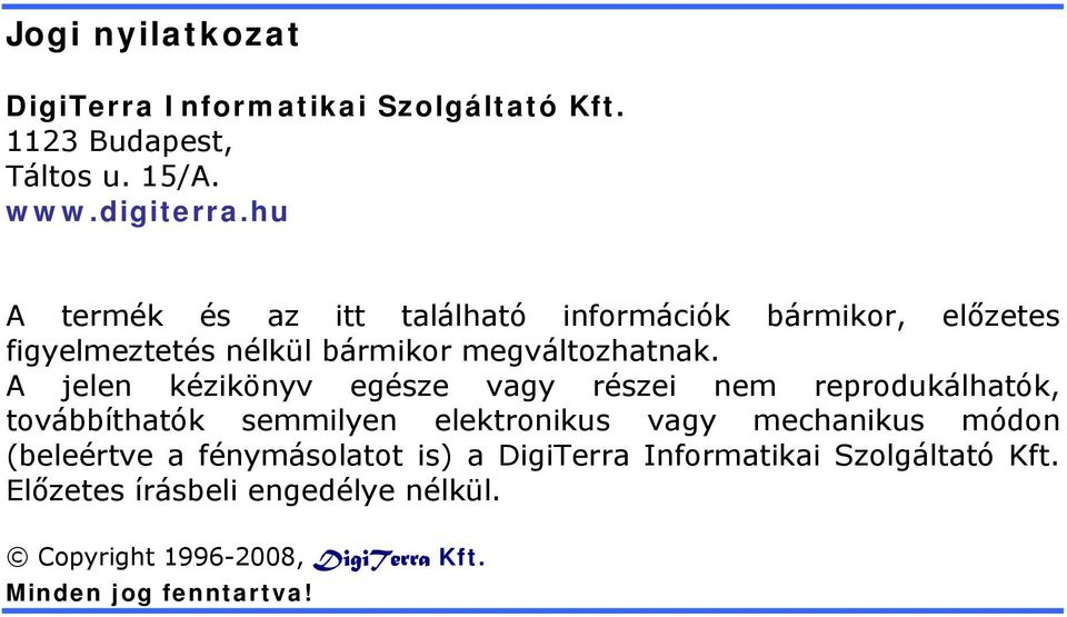 A jelen kézikönyv egésze vagy részei nem reprodukálhatók, továbbíthatók semmilyen elektronikus vagy mechanikus