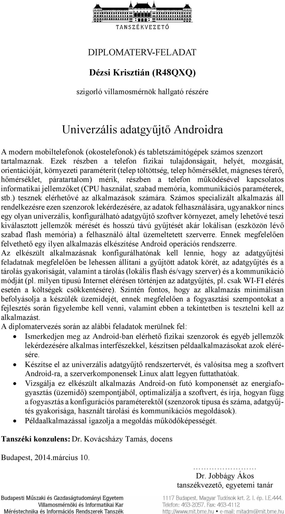 Ezek részben a telefon fizikai tulajdonságait, helyét, mozgását, orientációját, környezeti paraméterit (telep töltöttség, telep hőmérséklet, mágneses térerő, hőmérséklet, páratartalom) mérik, részben