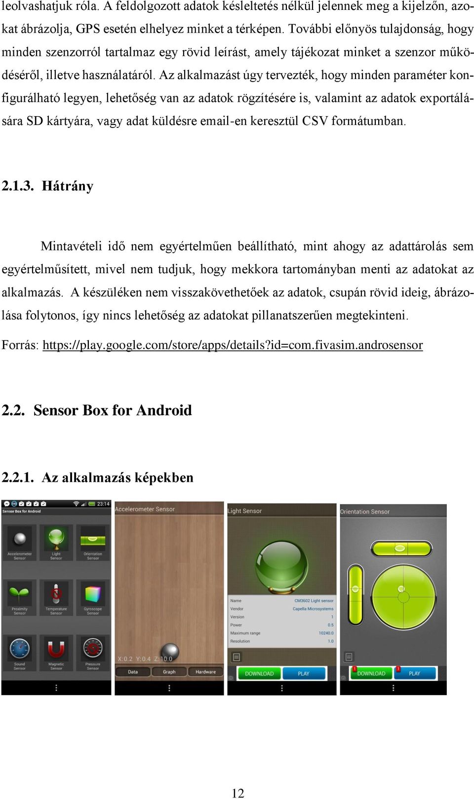 Az alkalmazást úgy tervezték, hogy minden paraméter konfigurálható legyen, lehetőség van az adatok rögzítésére is, valamint az adatok exportálására SD kártyára, vagy adat küldésre email-en keresztül