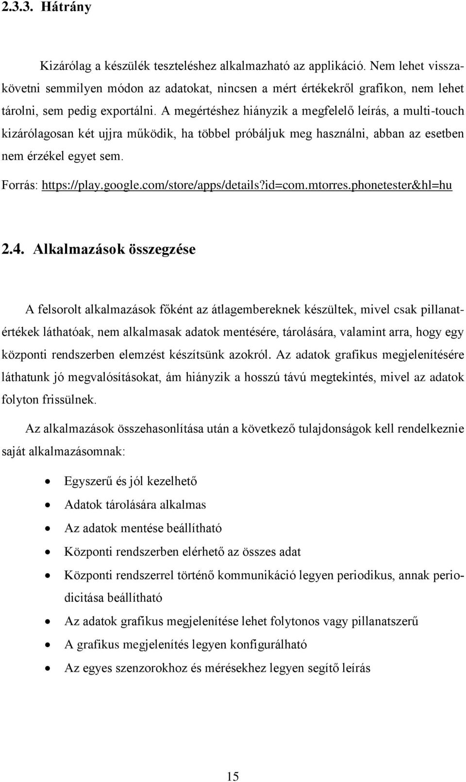 A megértéshez hiányzik a megfelelő leírás, a multi-touch kizárólagosan két ujjra működik, ha többel próbáljuk meg használni, abban az esetben nem érzékel egyet sem. Forrás: https://play.google.