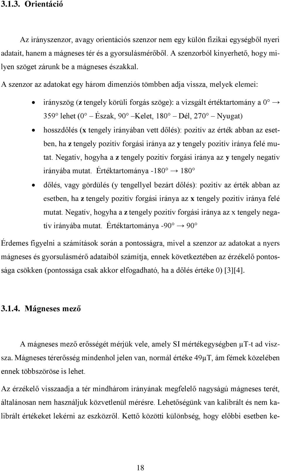 A szenzor az adatokat egy három dimenziós tömbben adja vissza, melyek elemei: irányszög (z tengely körüli forgás szöge): a vizsgált értéktartomány a 0 359 lehet (0 Észak, 90 Kelet, 180 Dél, 270