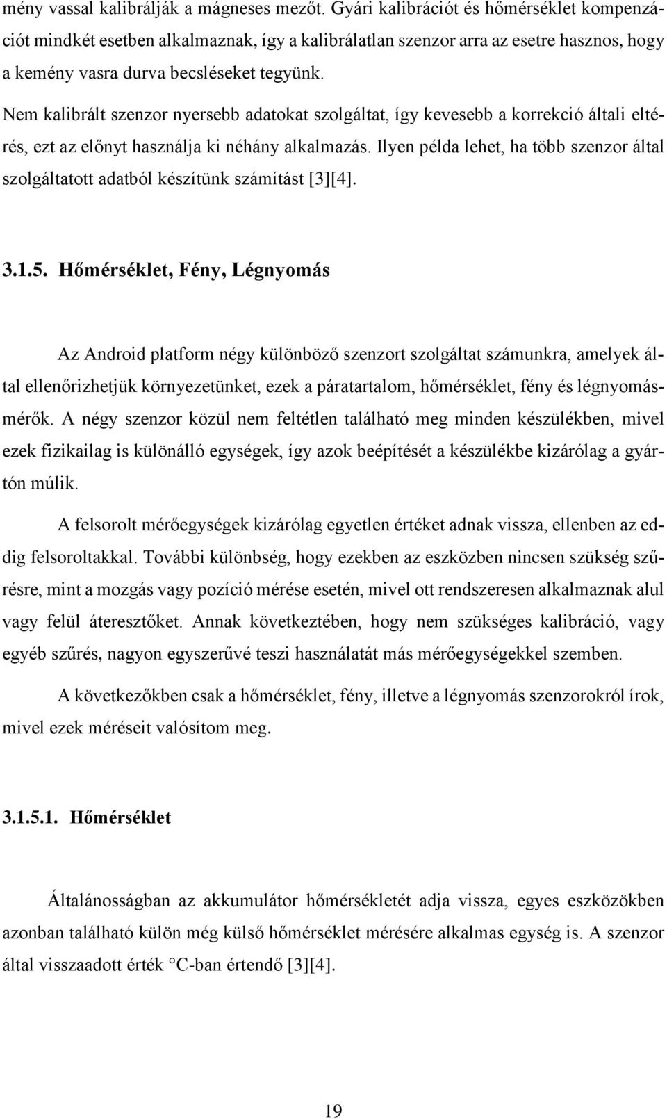 Nem kalibrált szenzor nyersebb adatokat szolgáltat, így kevesebb a korrekció általi eltérés, ezt az előnyt használja ki néhány alkalmazás.