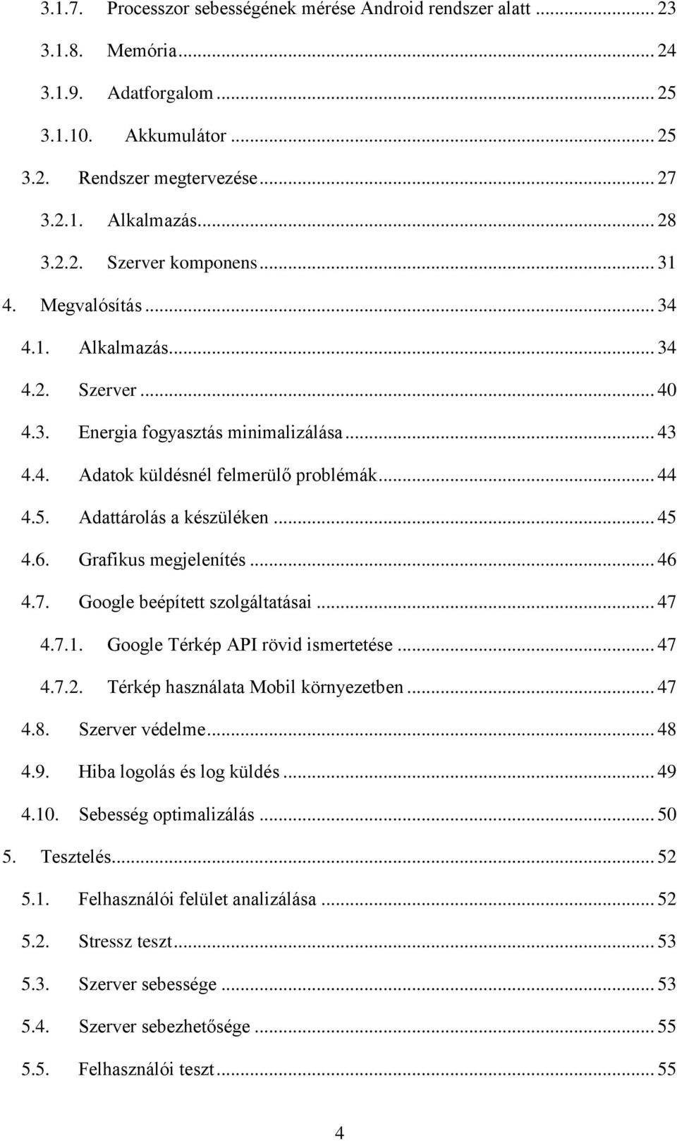 Adattárolás a készüléken... 45 4.6. Grafikus megjelenítés... 46 4.7. Google beépített szolgáltatásai... 47 4.7.1. Google Térkép API rövid ismertetése... 47 4.7.2. Térkép használata Mobil környezetben.