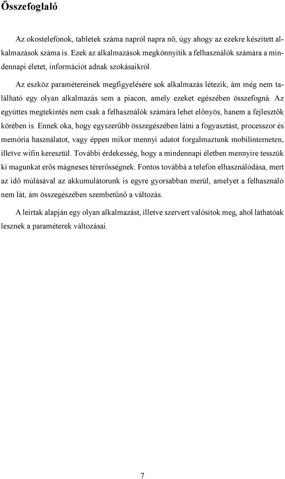 Az eszköz paramétereinek megfigyelésére sok alkalmazás létezik, ám még nem található egy olyan alkalmazás sem a piacon, amely ezeket egészében összefogná.