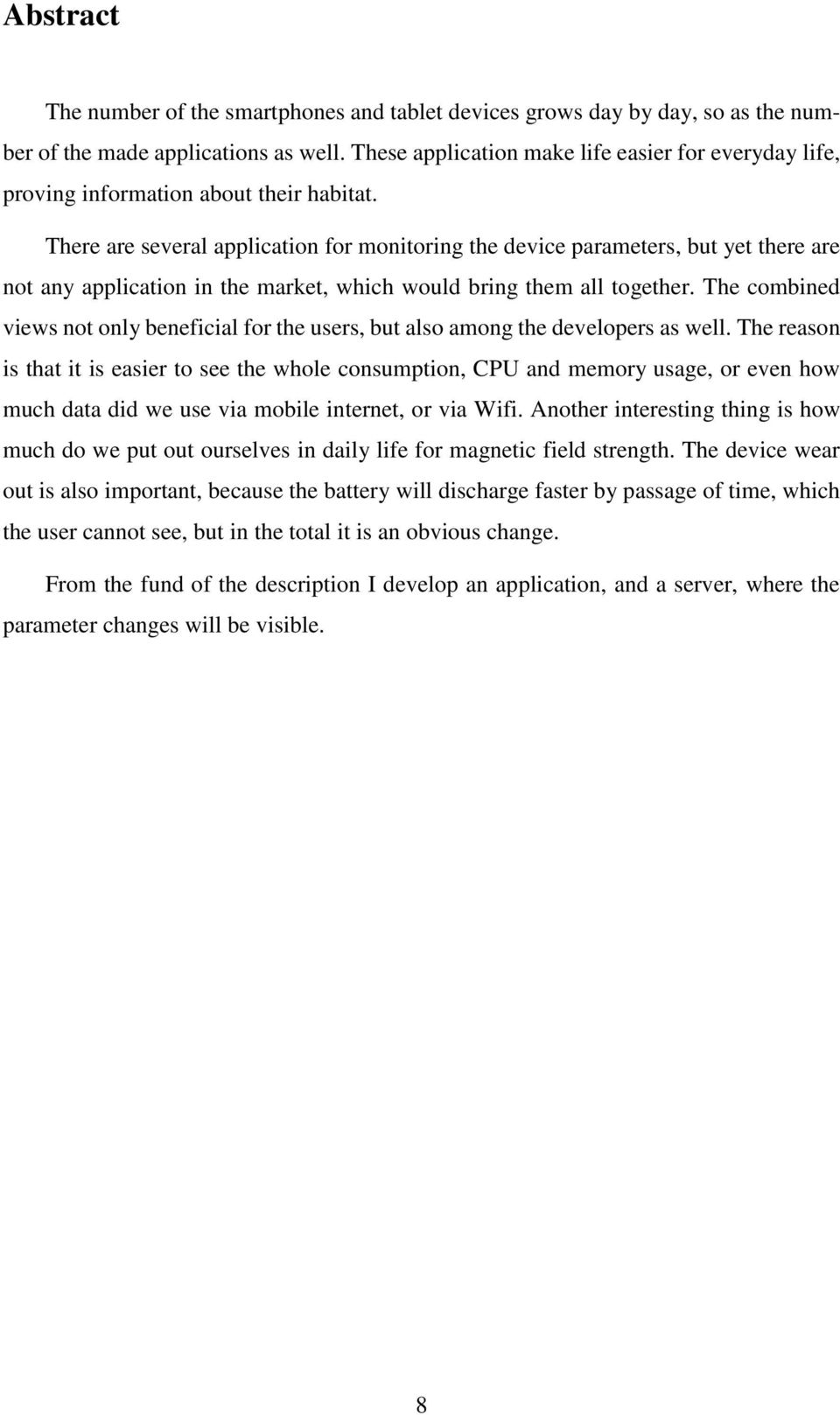 There are several application for monitoring the device parameters, but yet there are not any application in the market, which would bring them all together.