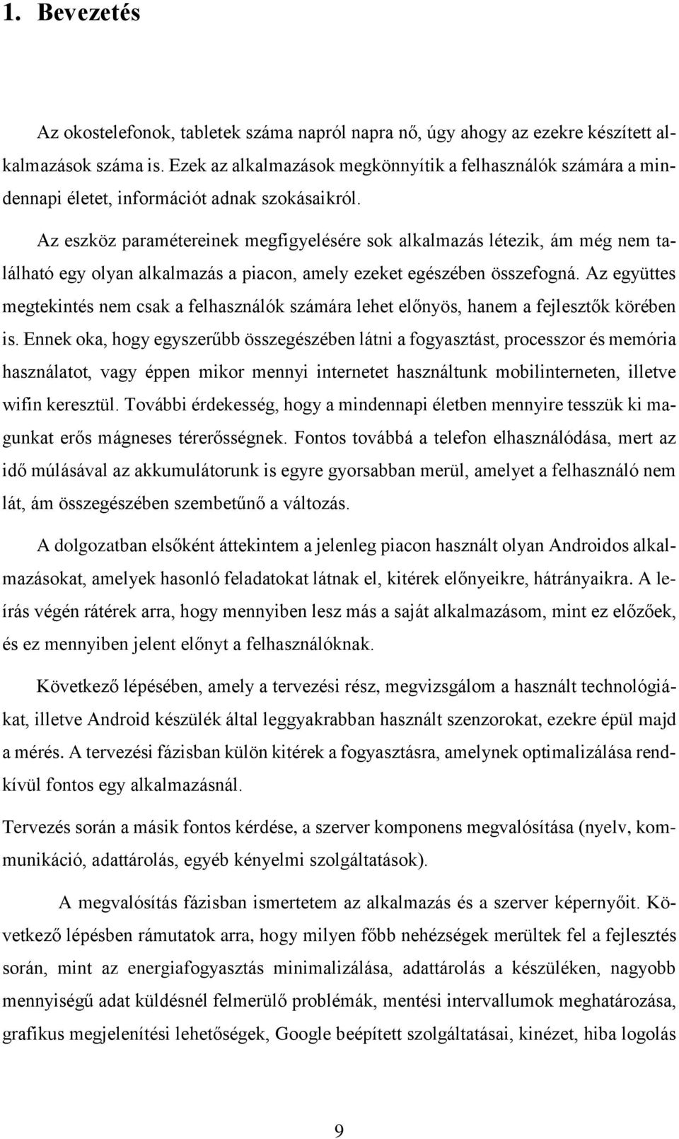 Az eszköz paramétereinek megfigyelésére sok alkalmazás létezik, ám még nem található egy olyan alkalmazás a piacon, amely ezeket egészében összefogná.