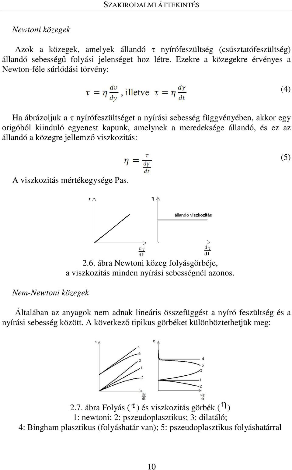 meredeksége állandó, és ez az állandó a közegre jellemző viszkozitás: A viszkozitás mértékegysége Pas. (5) Nem-Newtoni közegek.6.