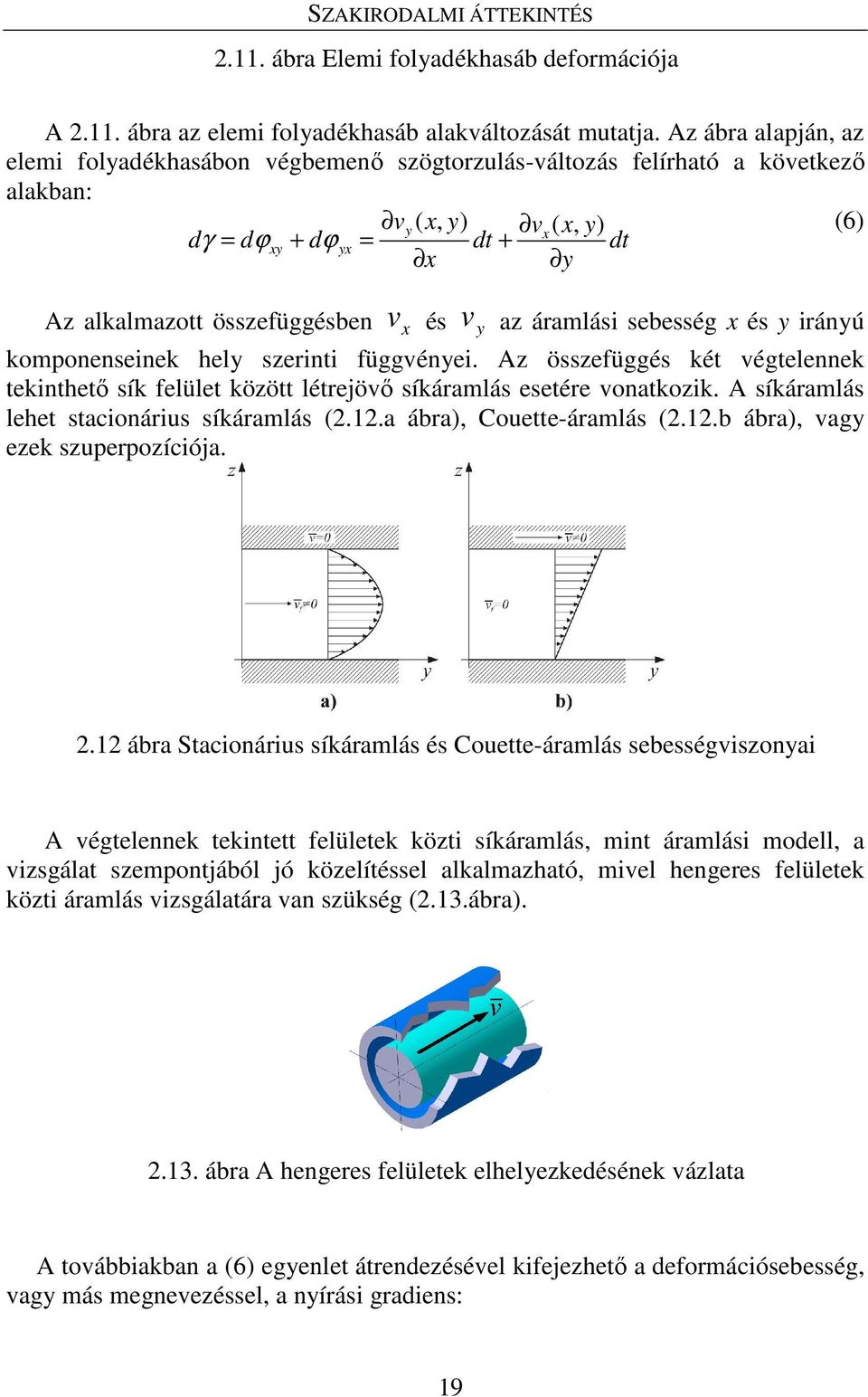 v y az áramlási sebesség x és y irányú komponenseinek hely szerinti függvényei. Az összefüggés két végtelennek tekinthető sík felület között létrejövő síkáramlás esetére vonatkozik.