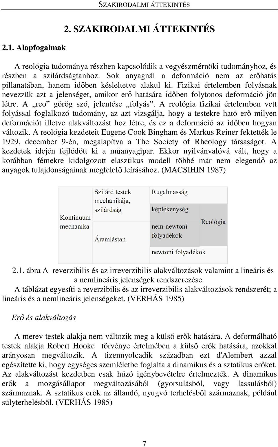 Fizikai értelemben folyásnak nevezzük azt a jelenséget, amikor erő hatására időben folytonos deformáció jön létre. A reo görög szó, jelentése folyás.