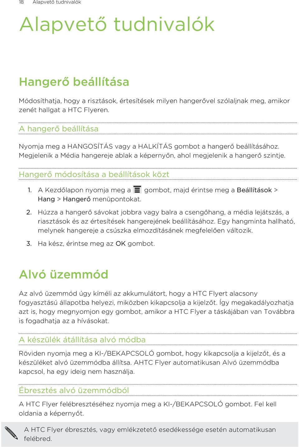 Hangerő módosítása a beállítások közt 1. A Kezdőlapon nyomja meg a gombot, majd érintse meg a Beállítások > Hang > Hangerő menüpontokat. 2.