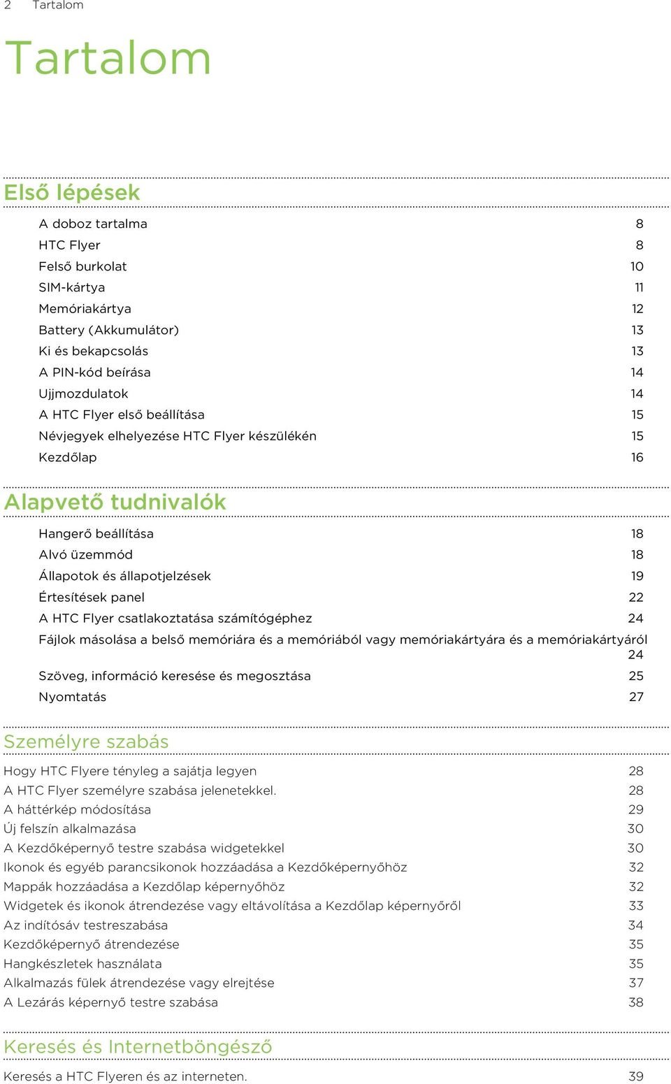 HTC Flyer csatlakoztatása számítógéphez 24 Fájlok másolása a belső memóriára és a memóriából vagy memóriakártyára és a memóriakártyáról 24 Szöveg, információ keresése és megosztása 25 Nyomtatás 27