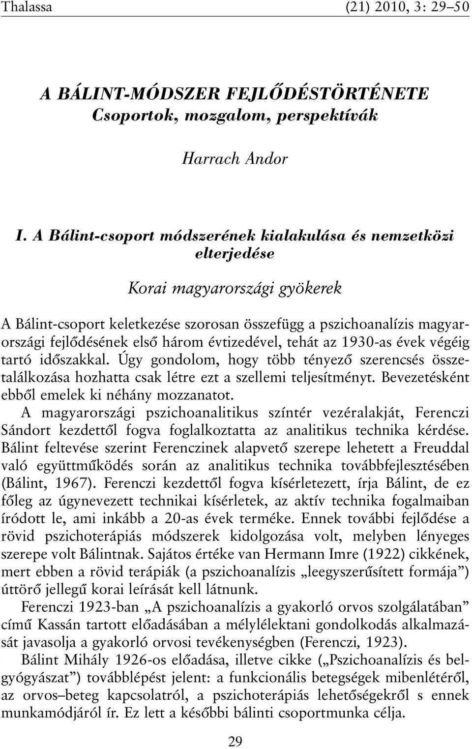 évtizedével, tehát az 1930-as évek végéig tartó idõszakkal. Úgy gondolom, hogy több tényezõ szerencsés összetalálkozása hozhatta csak létre ezt a szellemi teljesítményt.