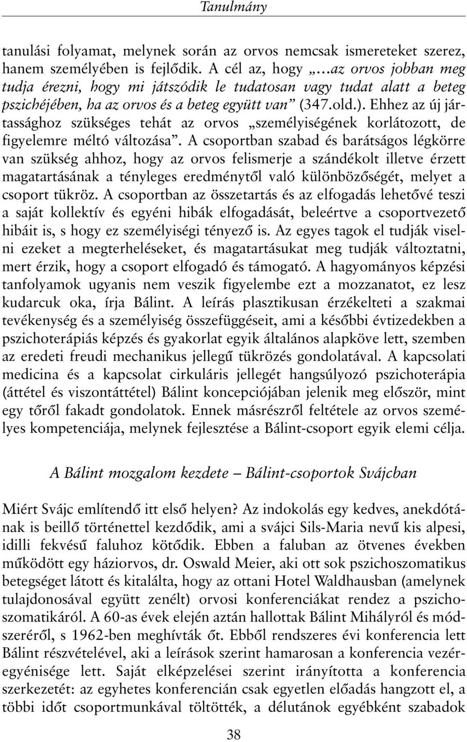 Ehhez az új jártassághoz szükséges tehát az orvos személyiségének korlátozott, de figyelemre méltó változása.