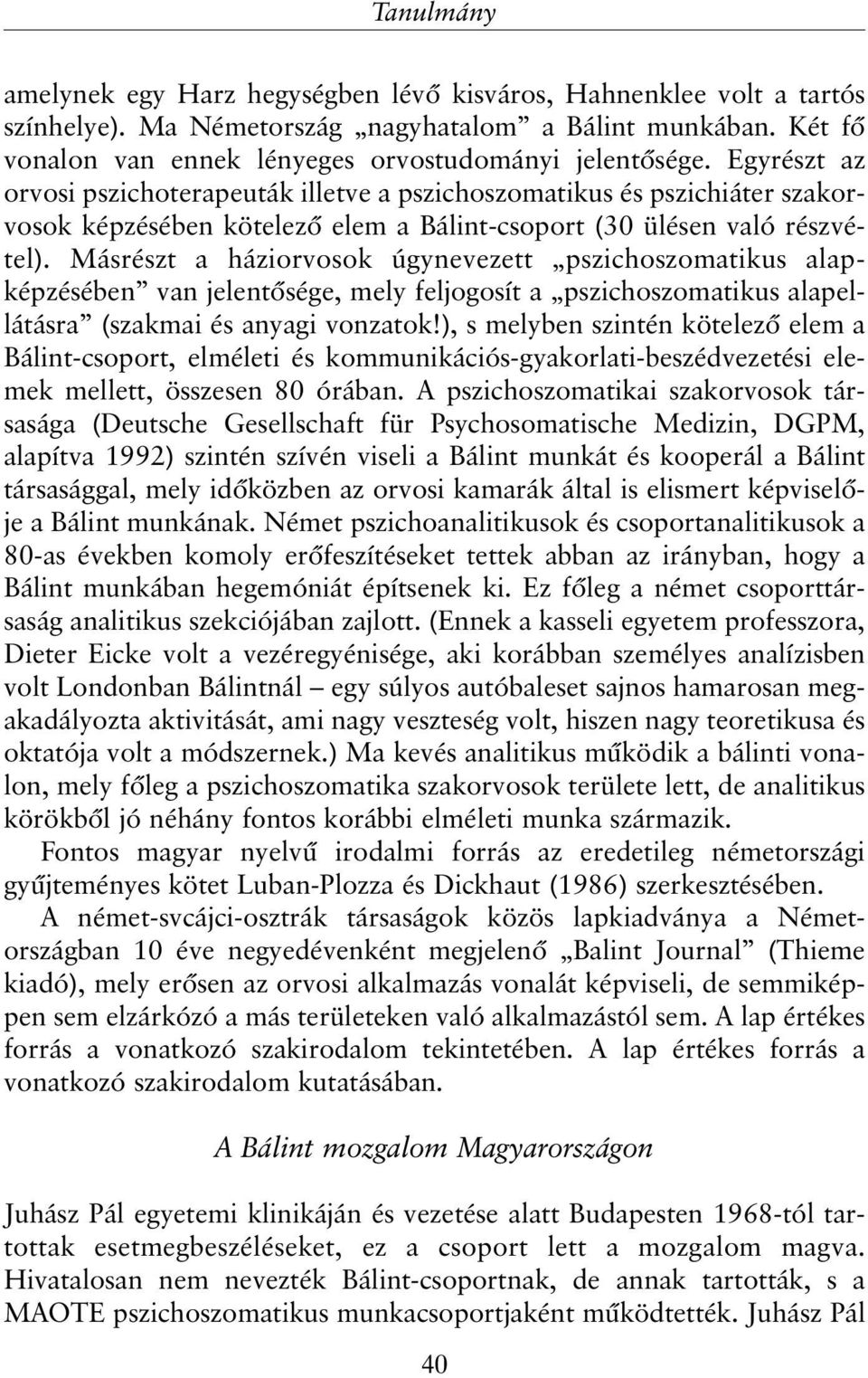 Másrészt a háziorvosok úgynevezett pszichoszomatikus alapképzésében van jelentõsége, mely feljogosít a pszichoszomatikus alapellátásra (szakmai és anyagi vonzatok!