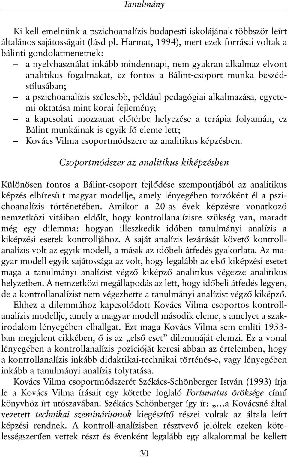 beszédstílusában; a pszichoanalízis szélesebb, például pedagógiai alkalmazása, egyetemi oktatása mint korai fejlemény; a kapcsolati mozzanat elõtérbe helyezése a terápia folyamán, ez Bálint munkáinak