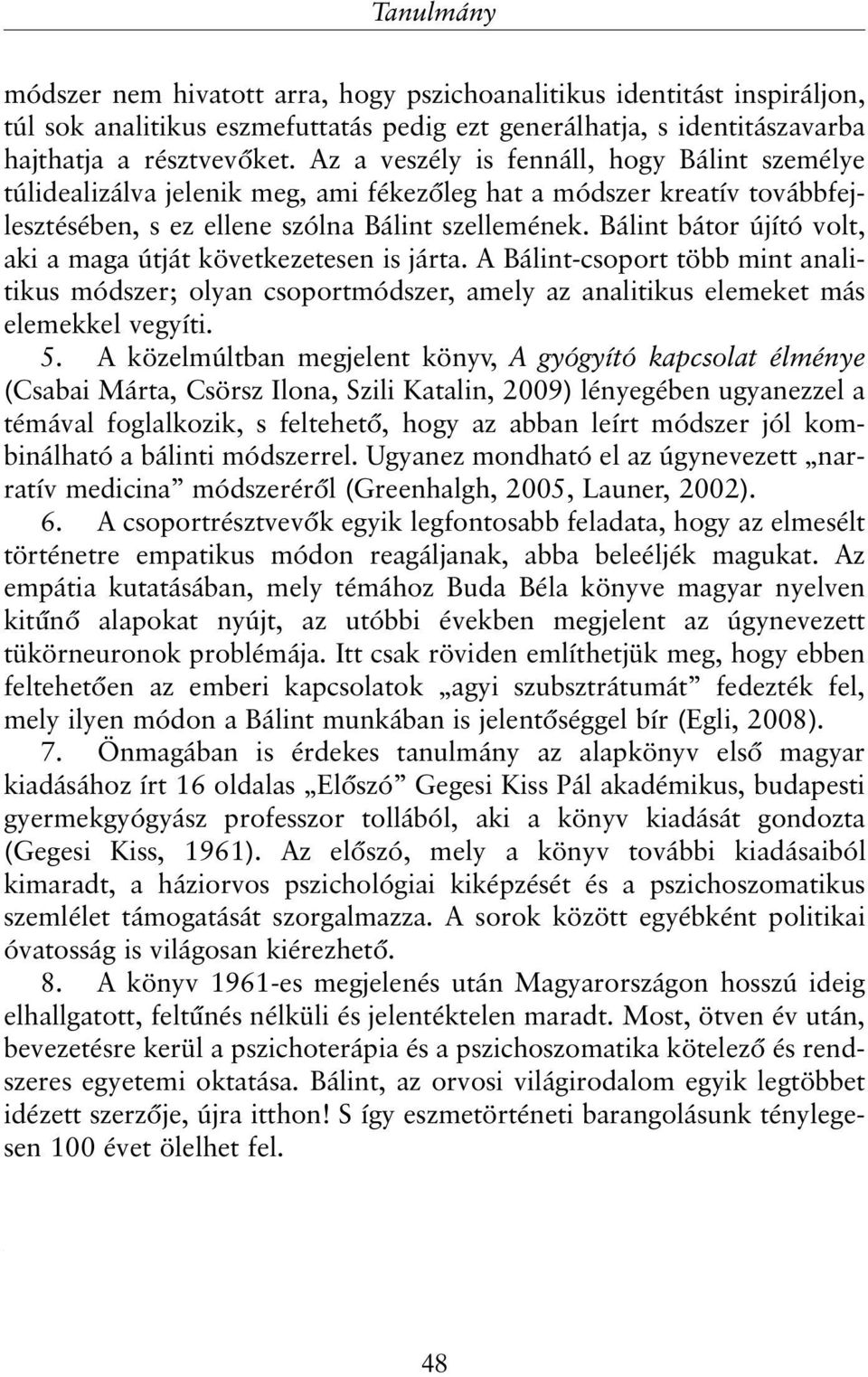 Bálint bátor újító volt, aki a maga útját következetesen is járta. A Bálint-csoport több mint analitikus módszer; olyan csoportmódszer, amely az analitikus elemeket más elemekkel vegyíti. 5.