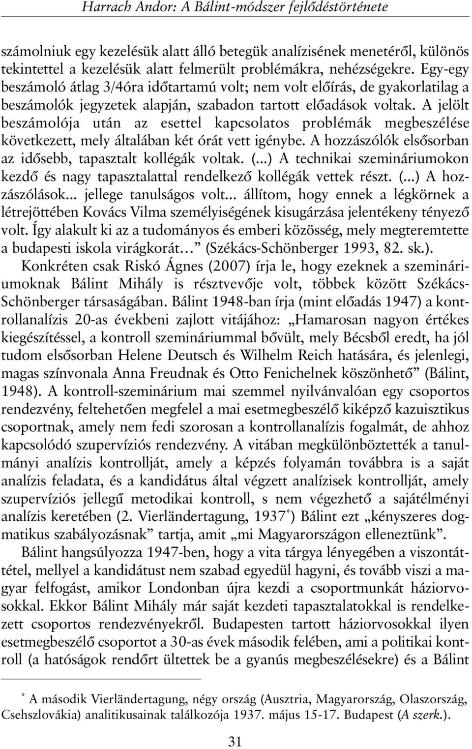 A jelölt beszámolója után az esettel kapcsolatos problémák megbeszélése következett, mely általában két órát vett igénybe. A hozzászólók elsõsorban az idõsebb, tapasztalt kollégák voltak. (.