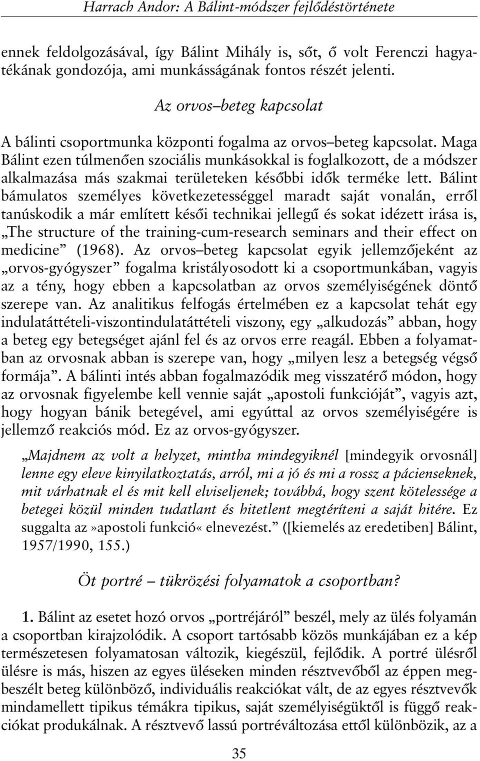 Maga Bálint ezen túlmenõen szociális munkásokkal is foglalkozott, de a módszer alkalmazása más szakmai területeken késõbbi idõk terméke lett.