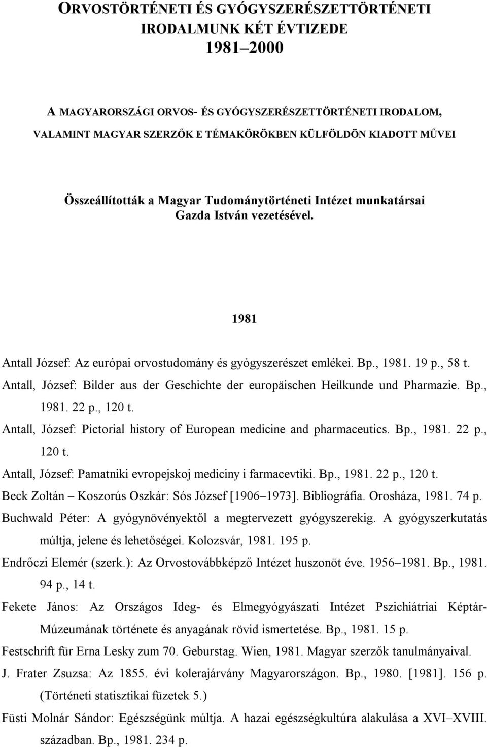 Antall, József: Bilder aus der Geschichte der europäischen Heilkunde und Pharmazie. Bp., 1981. 22 p., 120 t. Antall, József: Pictorial history of European medicine and pharmaceutics. Bp., 1981. 22 p., 120 t. Antall, József: Pamatniki evropejskoj mediciny i farmacevtiki.