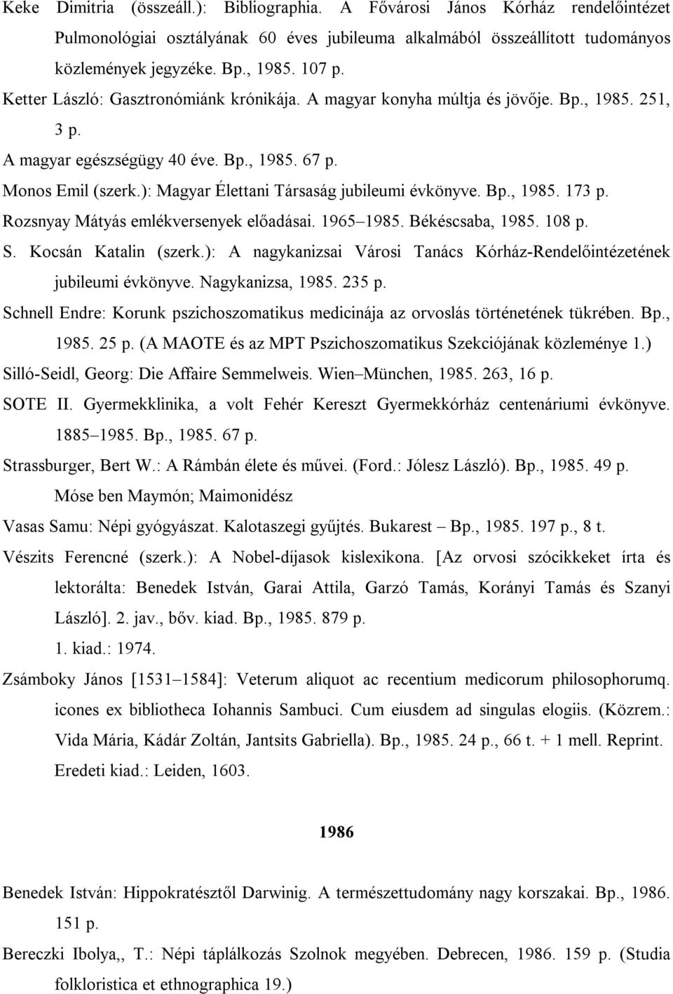 ): Magyar Élettani Társaság jubileumi évkönyve. Bp., 1985. 173 p. Rozsnyay Mátyás emlékversenyek előadásai. 1965 1985. Békéscsaba, 1985. 108 p. S. Kocsán Katalin (szerk.