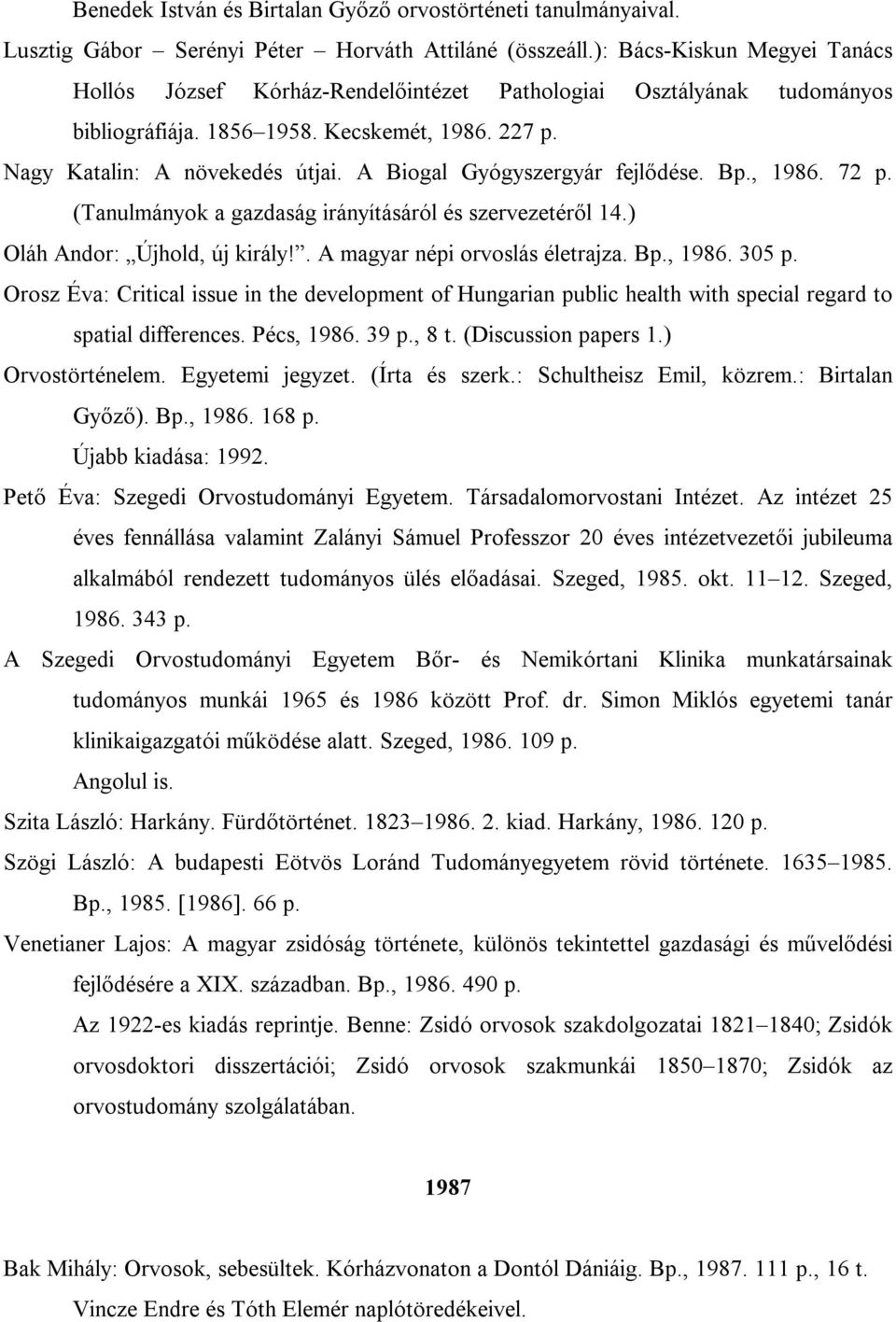 A Biogal Gyógyszergyár fejlődése. Bp., 1986. 72 p. (Tanulmányok a gazdaság irányításáról és szervezetéről 14.) Oláh Andor: Újhold, új király!. A magyar népi orvoslás életrajza. Bp., 1986. 305 p.