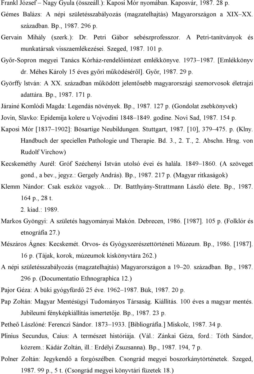 1973 1987. [Emlékkönyv dr. Méhes Károly 15 éves győri működéséről]. Győr, 1987. 29 p. Györffy lstván: A XX. században működött jelentősebb magyarországi szemorvosok életrajzi adattára. Bp., 1987. 171 p.