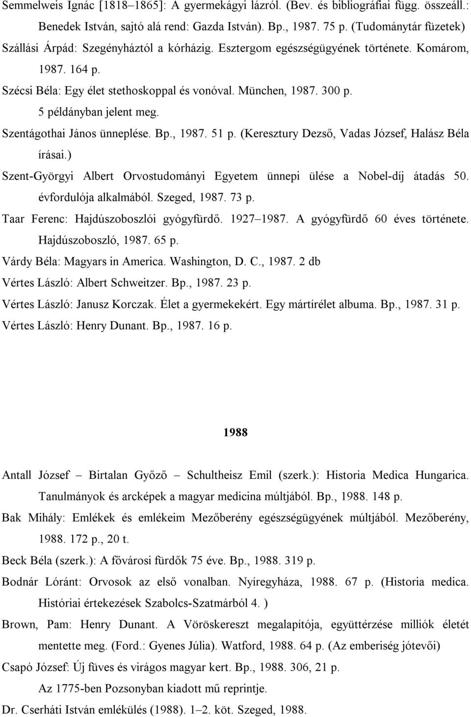 5 példányban jelent meg. Szentágothai János ünneplése. Bp., 1987. 51 p. (Keresztury Dezső, Vadas József, Halász Béla írásai.