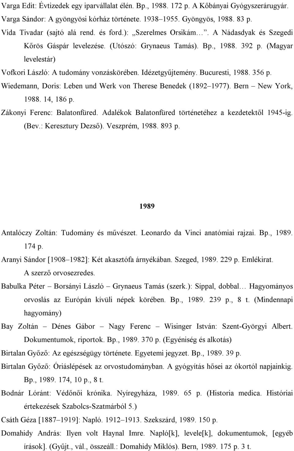 Idézetgyűjtemény. Bucuresti, 1988. 356 p. Wiedemann, Doris: Leben und Werk von Therese Benedek (1892 1977). Bern New York, 1988. 14, 186 p. Zákonyi Ferenc: Balatonfüred.