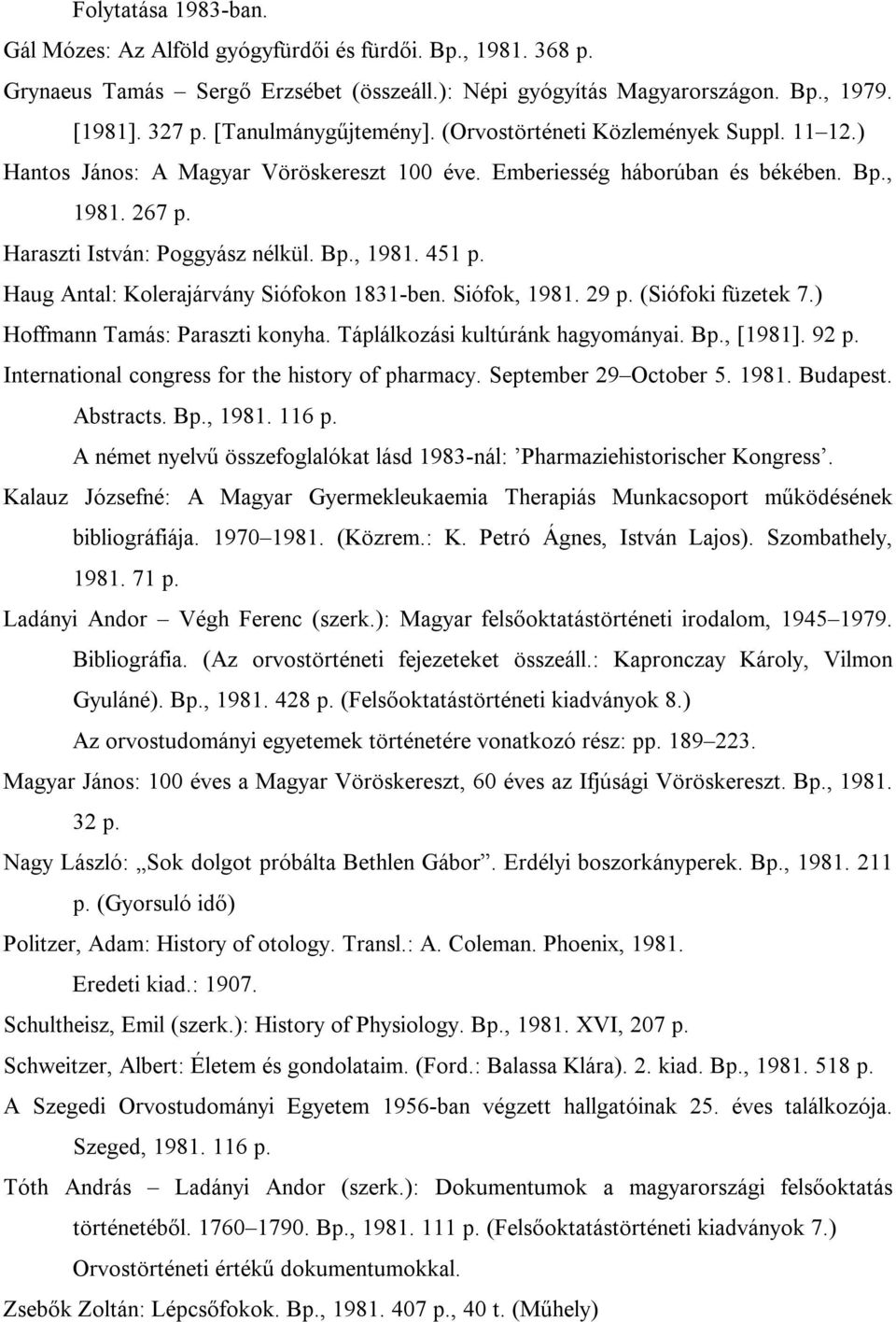 Haug Antal: Kolerajárvány Siófokon 1831-ben. Siófok, 1981. 29 p. (Siófoki füzetek 7.) Hoffmann Tamás: Paraszti konyha. Táplálkozási kultúránk hagyományai. Bp., [1981]. 92 p.