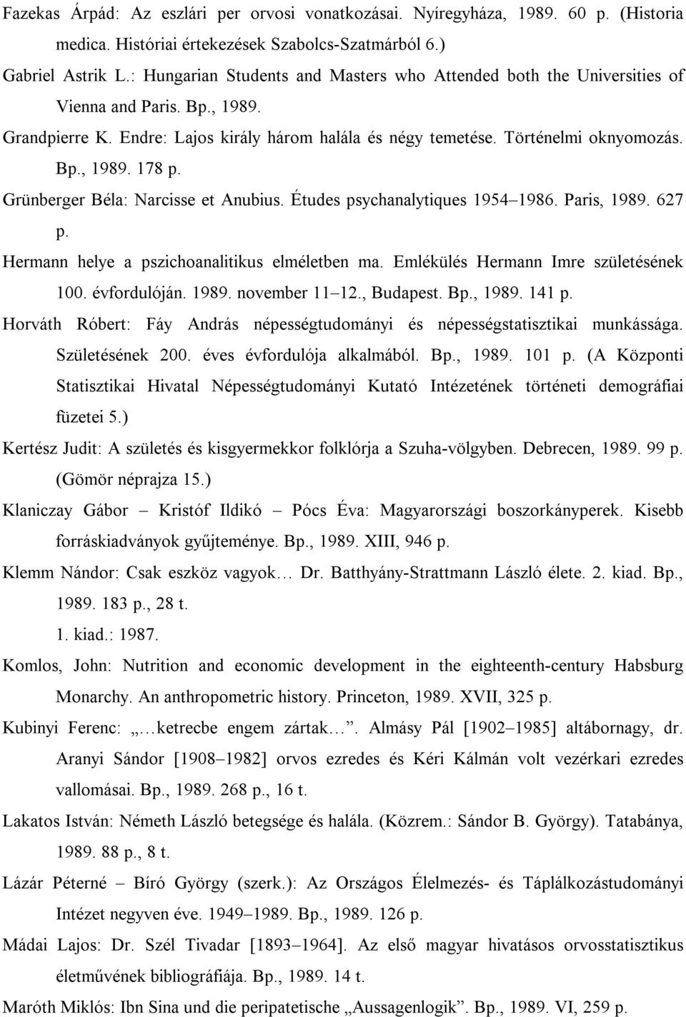 Grünberger Béla: Narcisse et Anubius. Études psychanalytiques 1954 1986. Paris, 1989. 627 p. Hermann helye a pszichoanalitikus elméletben ma. Emlékülés Hermann Imre születésének 100. évfordulóján.