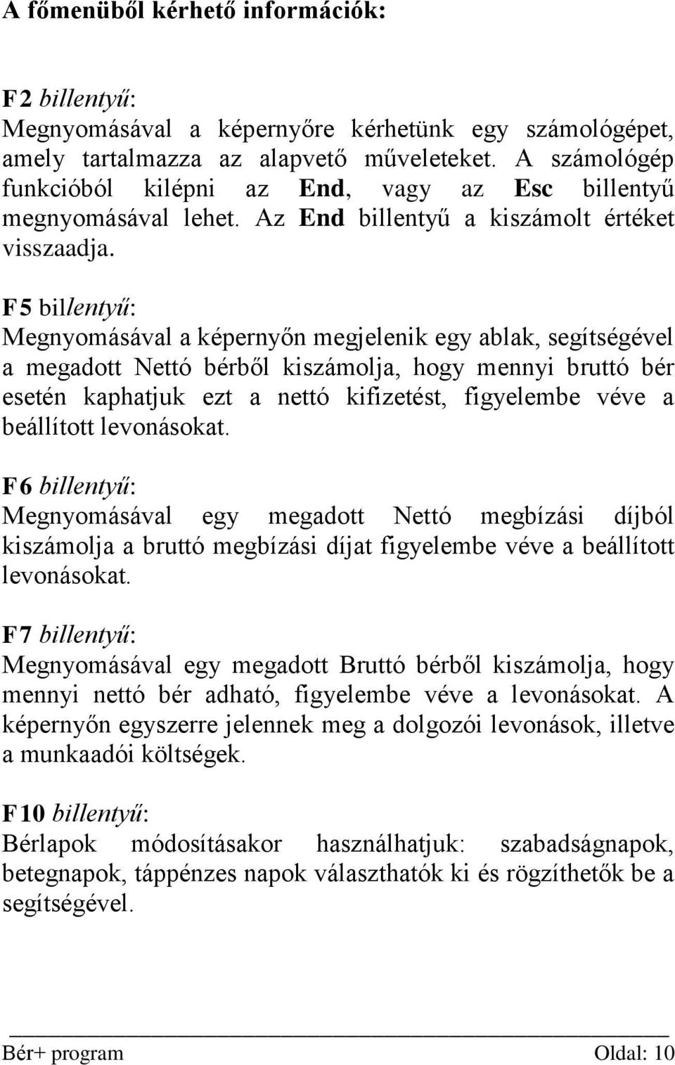 F5 billentyű: Megnyomásával a képernyőn megjelenik egy ablak, segítségével a megadott Nettó bérből kiszámolja, hogy mennyi bruttó bér esetén kaphatjuk ezt a nettó kifizetést, figyelembe véve a