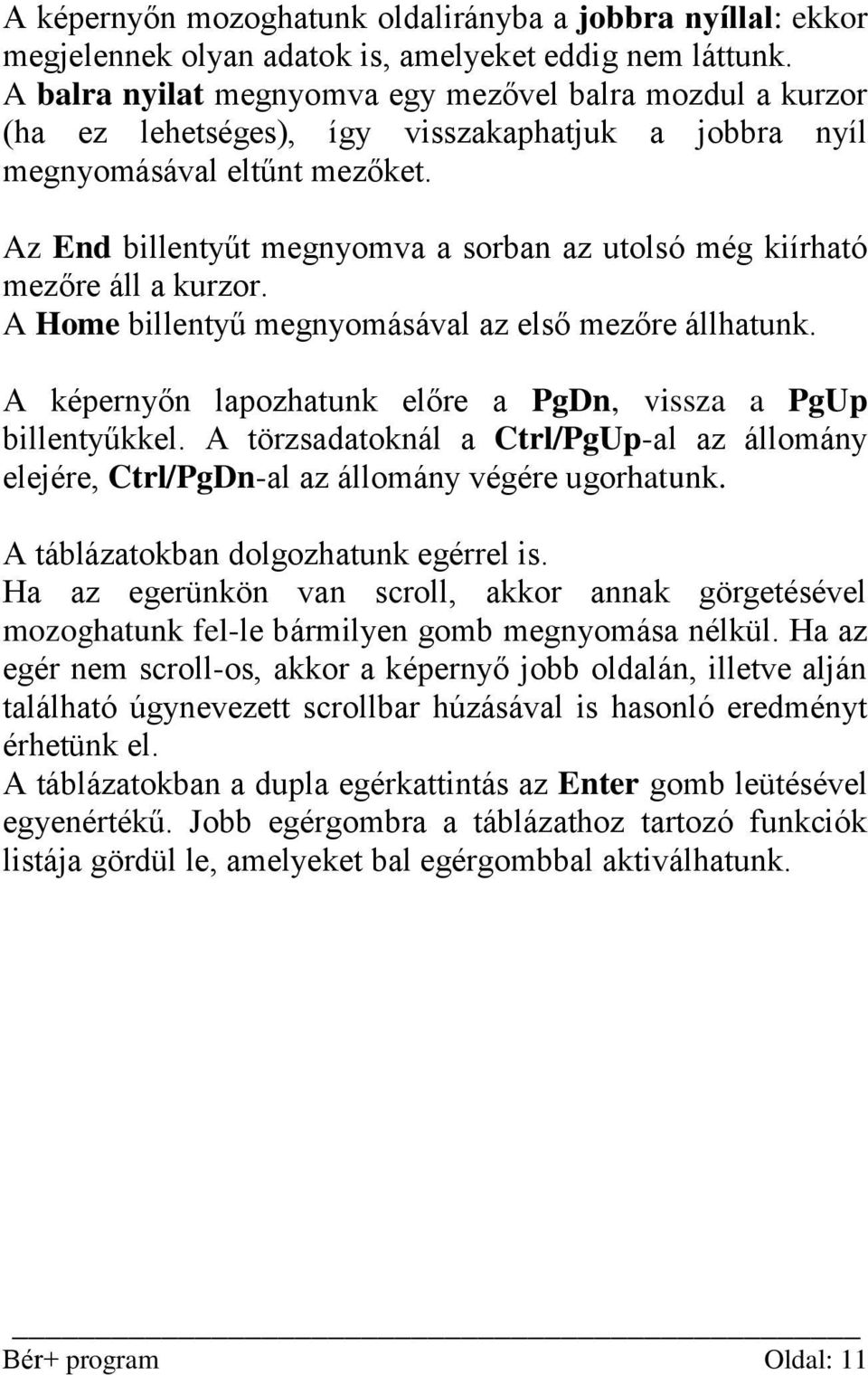 Az End billentyűt megnyomva a sorban az utolsó még kiírható mezőre áll a kurzor. A Home billentyű megnyomásával az első mezőre állhatunk.