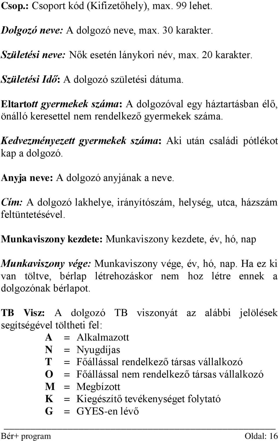 Anyja neve: A dolgozó anyjának a neve. Cím: A dolgozó lakhelye, irányítószám, helység, utca, házszám feltüntetésével.