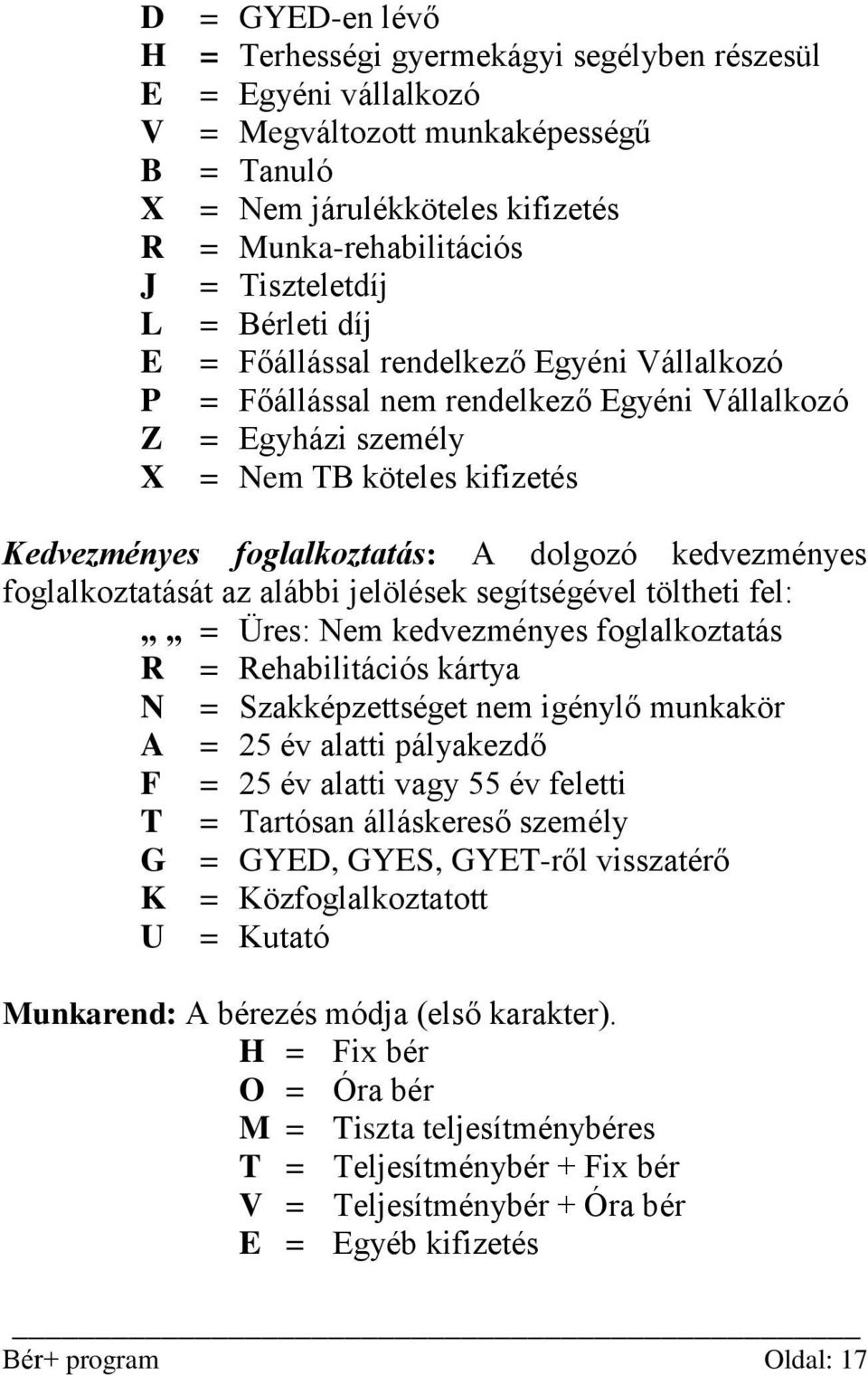 A dolgozó kedvezményes foglalkoztatását az alábbi jelölések segítségével töltheti fel: = Üres: Nem kedvezményes foglalkoztatás R = Rehabilitációs kártya N = Szakképzettséget nem igénylő munkakör A =