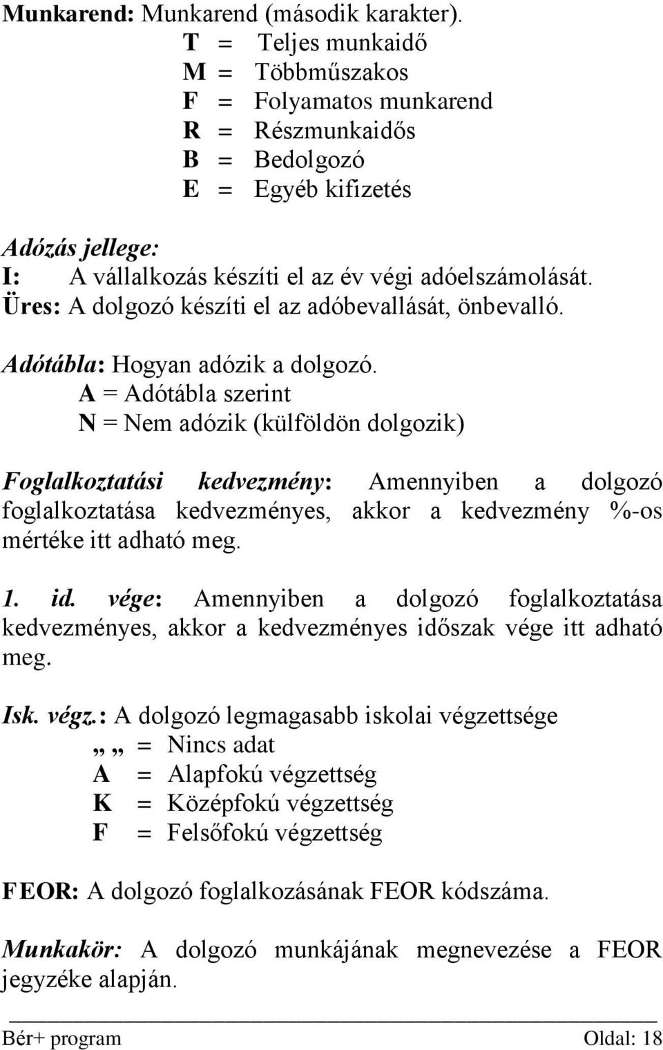 Üres: A dolgozó készíti el az adóbevallását, önbevalló. Adótábla: Hogyan adózik a dolgozó.